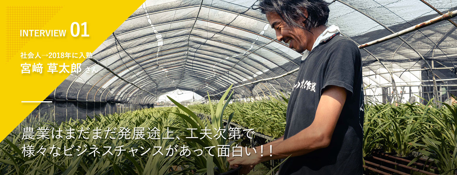 社会人→2018年に入塾 宮﨑 草太郎さん 農業はまだまだ発展途上、工夫次第で様々なビジネスチャンスがあって面白い！！